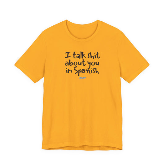 I talk shit about you in Spanish - Unisex Jersey Tee