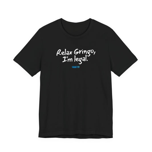 Relax Gringo, I’m Legal - Unisex Jersey Tee