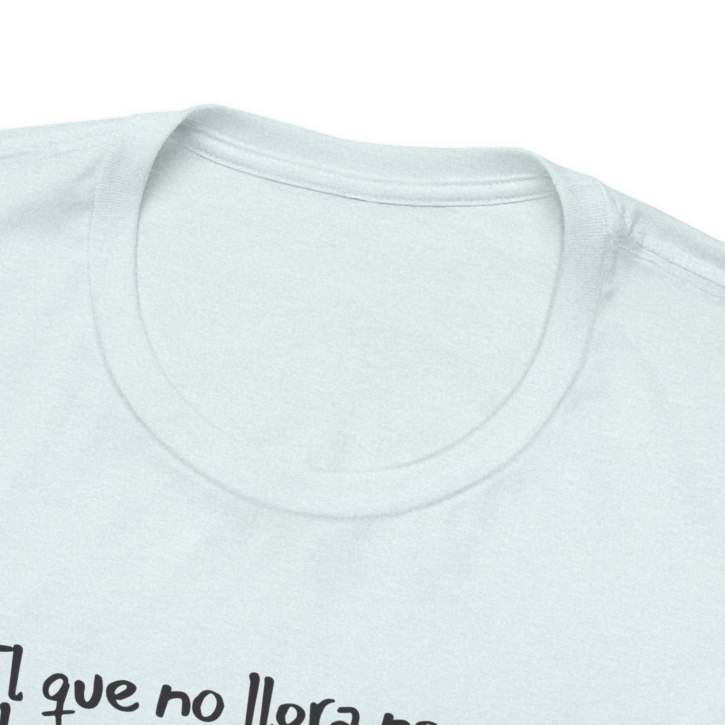 El que no llora no mama... - Unisex Jersey Tee