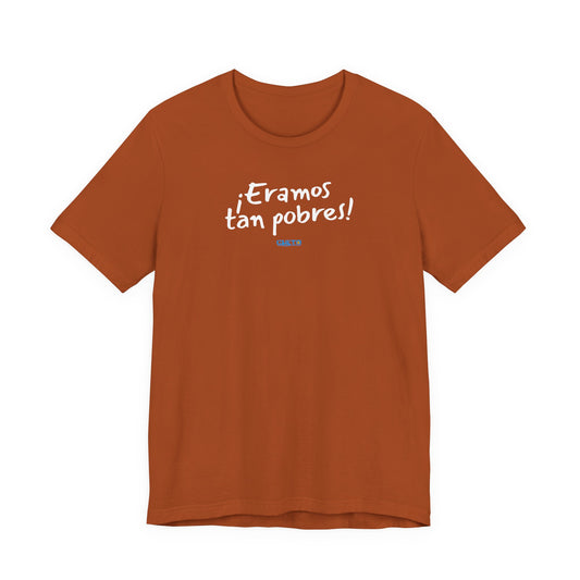 ¡Eramos tan pobres! - Unisex Jersey Tee