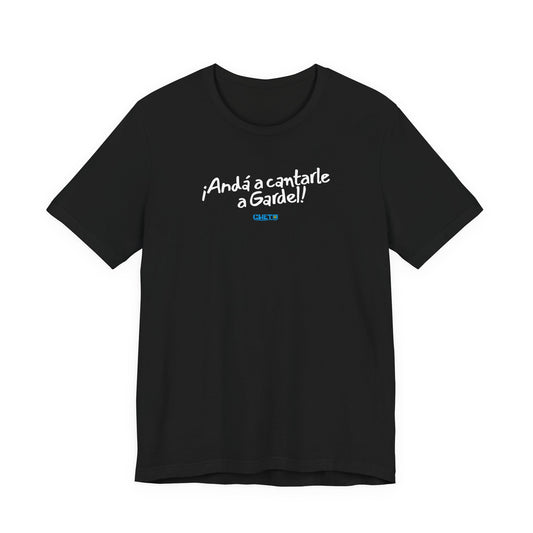 ¡Andá a cantarle a Gardel! - Unisex Jersey Tee