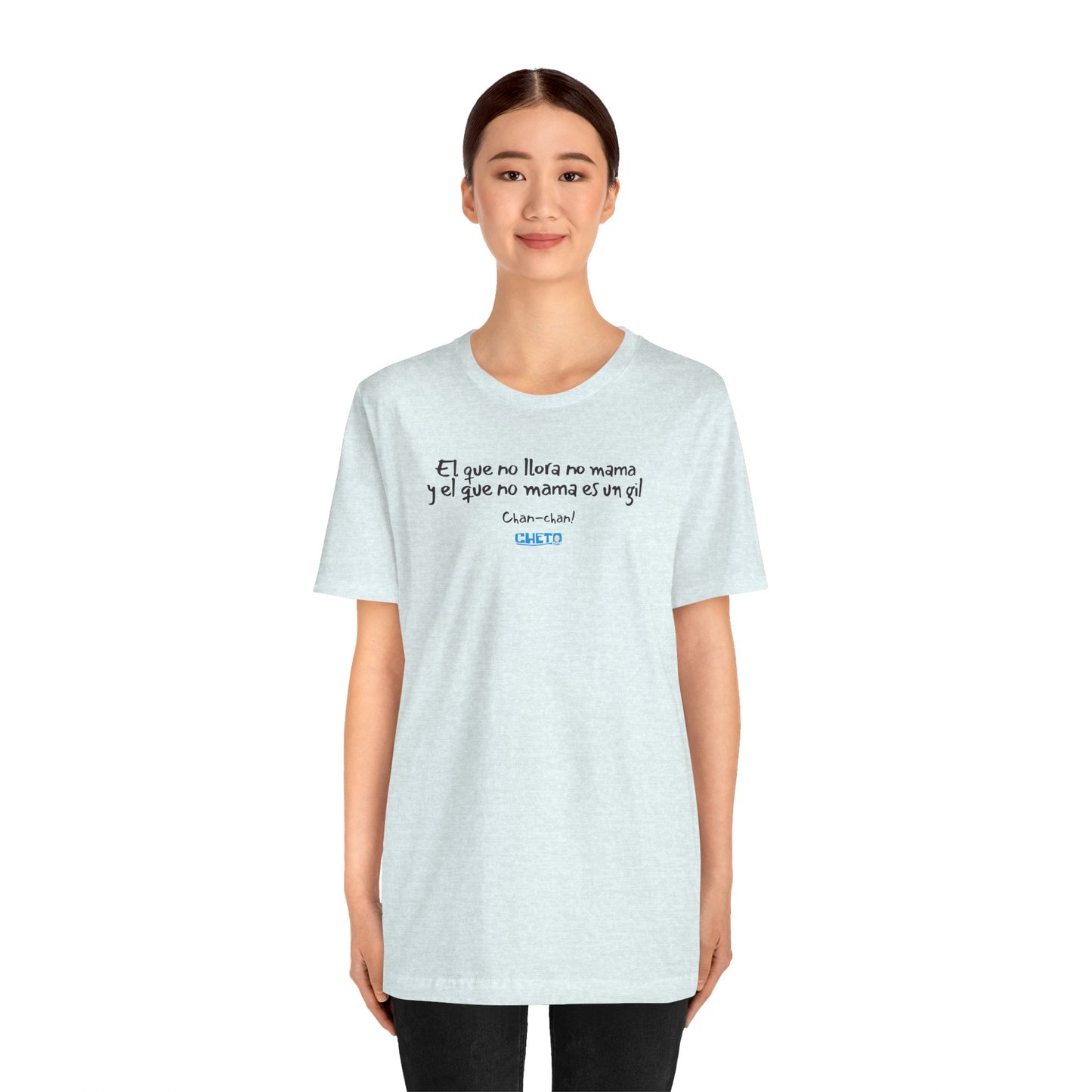 El que no llora no mama... - Unisex Jersey Tee