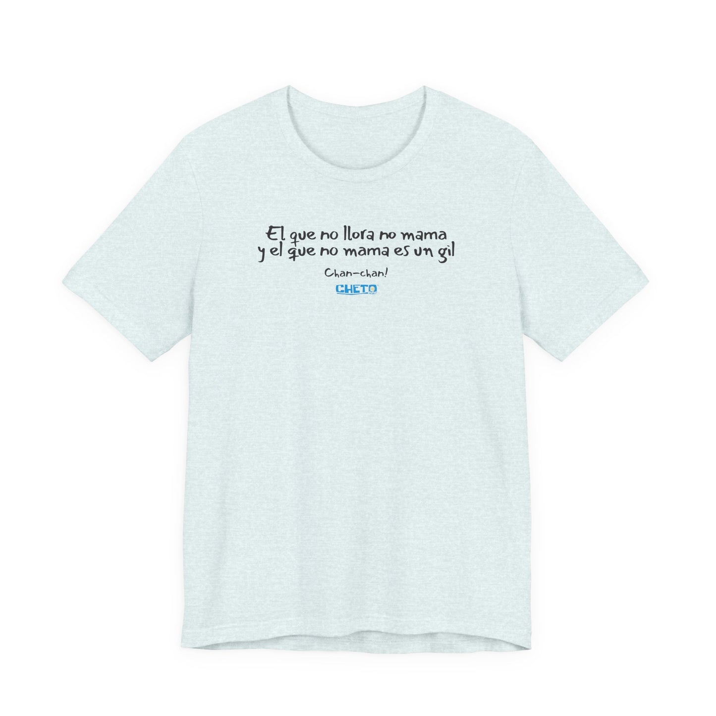 El que no llora no mama... - Unisex Jersey Tee