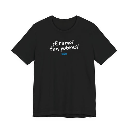 ¡Eramos tan pobres! - Unisex Jersey Tee