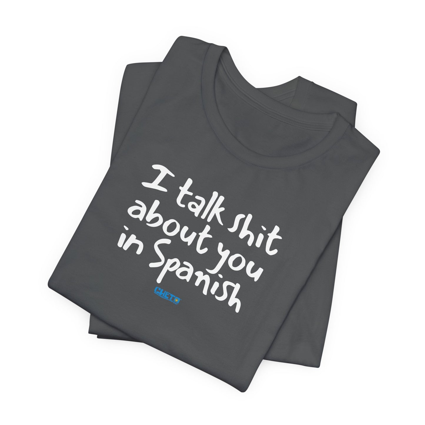 I talk shit about you in Spanish - Unisex Jersey Tee