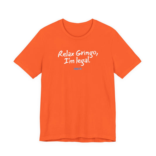 Relax Gringo, I’m Legal - Unisex Jersey Tee