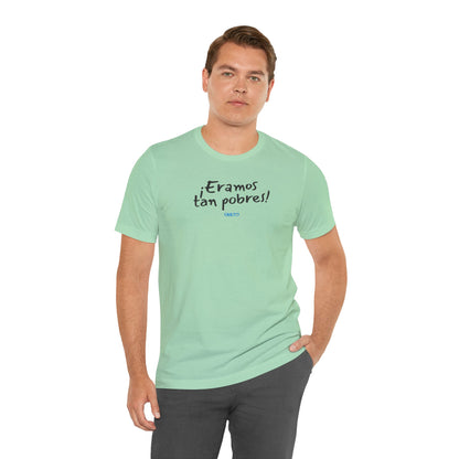 ¡Eramos tan pobres! - Unisex Jersey Tee