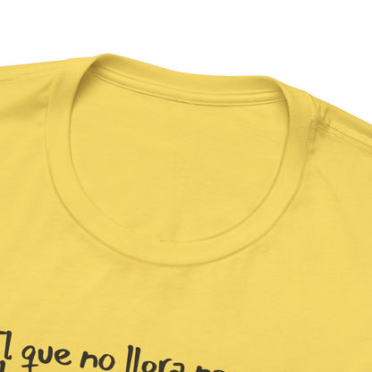 El que no llora no mama... - Unisex Jersey Tee