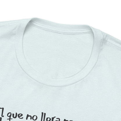 El que no llora no mama... - Unisex Jersey Tee