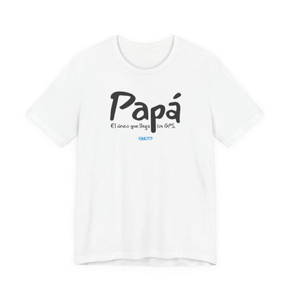 Papá. El único que llega sin GPS - Unisex Jersey Tee