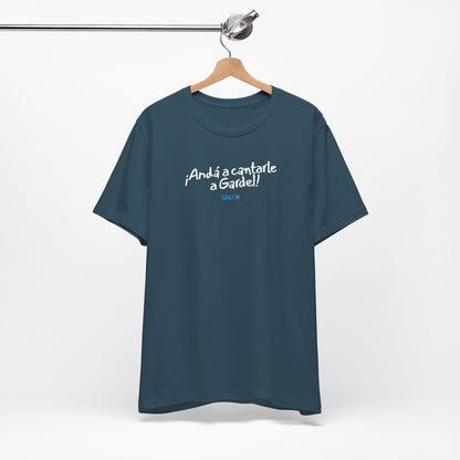 ¡Andá a cantarle a Gardel! - Unisex Jersey Tee