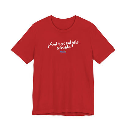 ¡Andá a cantarle a Gardel! - Unisex Jersey Tee