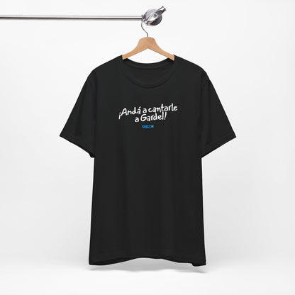 ¡Andá a cantarle a Gardel! - Unisex Jersey Tee