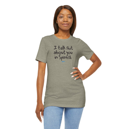 I talk shit about you in Spanish - Unisex Jersey Tee