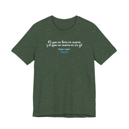 El que no llora no mama... - Unisex Jersey Tee