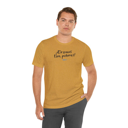 ¡Eramos tan pobres! - Unisex Jersey Tee