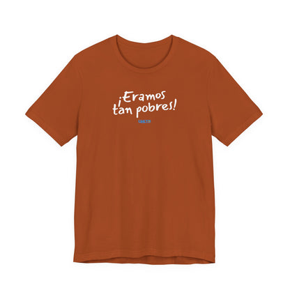¡Eramos tan pobres! - Unisex Jersey Tee
