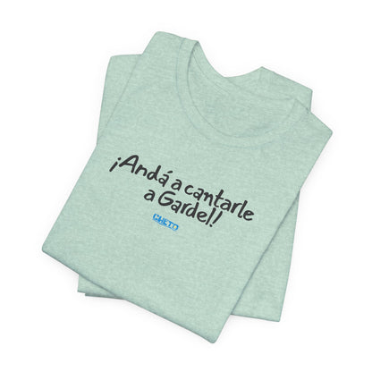 ¡Andá a cantarle a Gardel! - Unisex Jersey Tee