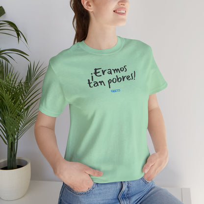 ¡Eramos tan pobres! - Unisex Jersey Tee