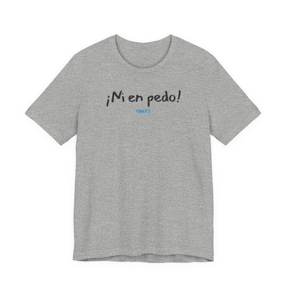 ¡Ni en pedo! Unisex Jersey Tee