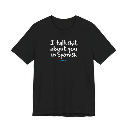 I talk shit about you in Spanish - Unisex Jersey Tee