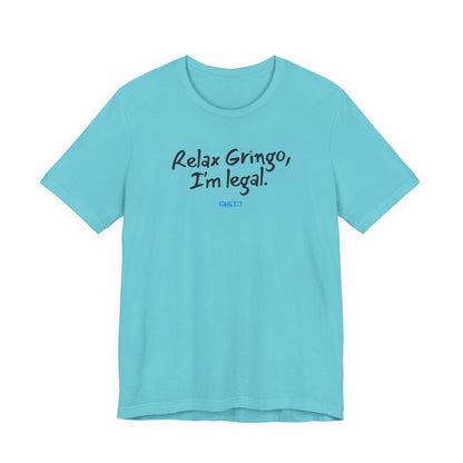 Relax Gringo, I’m Legal - Unisex Jersey Tee