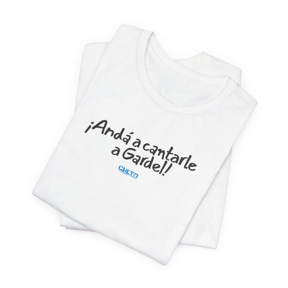 ¡Andá a cantarle a Gardel! - Unisex Jersey Tee