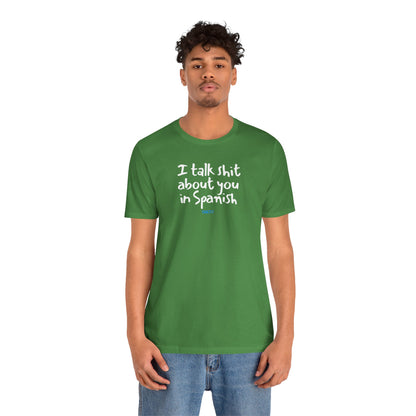 I talk shit about you in Spanish - Unisex Jersey Tee