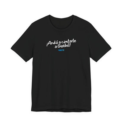 ¡Andá a cantarle a Gardel! - Unisex Jersey Tee