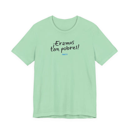 ¡Eramos tan pobres! - Unisex Jersey Tee