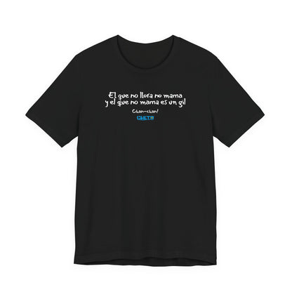 El que no llora no mama... - Unisex Jersey Tee