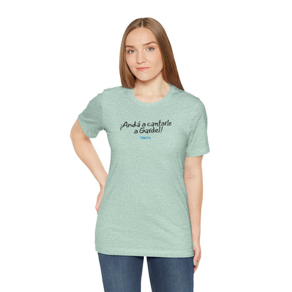 ¡Andá a cantarle a Gardel! - Unisex Jersey Tee