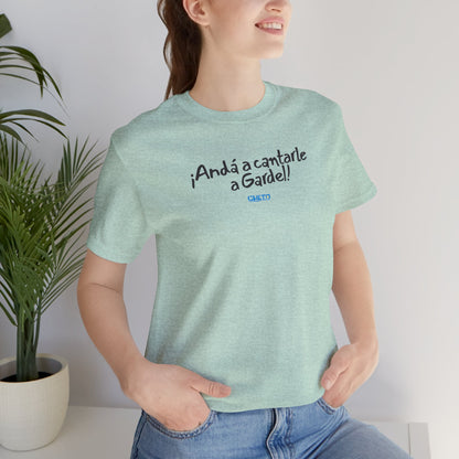 ¡Andá a cantarle a Gardel! - Unisex Jersey Tee