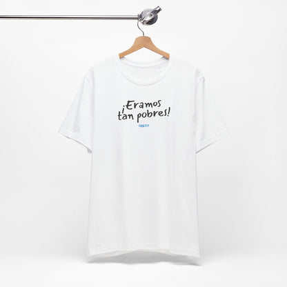 ¡Eramos tan pobres! - Unisex Jersey Tee