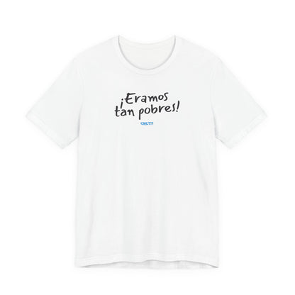 ¡Eramos tan pobres! - Unisex Jersey Tee
