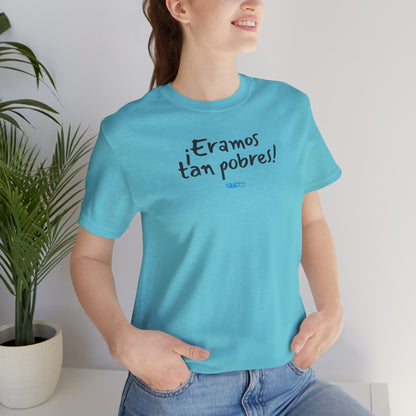 ¡Eramos tan pobres! - Unisex Jersey Tee
