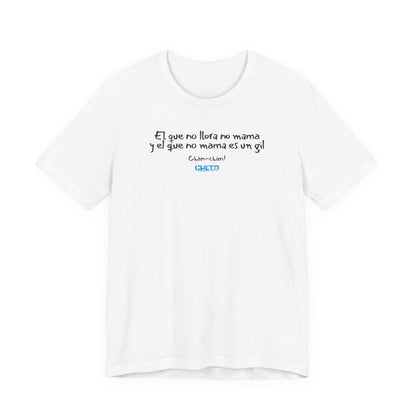 El que no llora no mama... - Unisex Jersey Tee