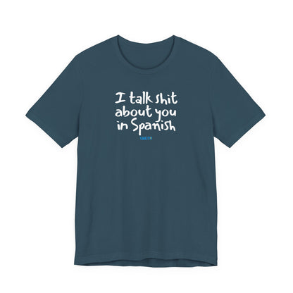 I talk shit about you in Spanish - Unisex Jersey Tee