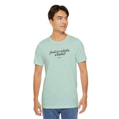 ¡Andá a cantarle a Gardel! - Unisex Jersey Tee
