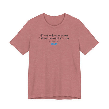 El que no llora no mama... - Unisex Jersey Tee