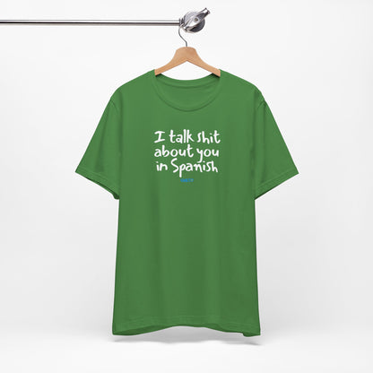 I talk shit about you in Spanish - Unisex Jersey Tee