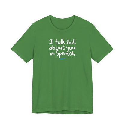 I talk shit about you in Spanish - Unisex Jersey Tee