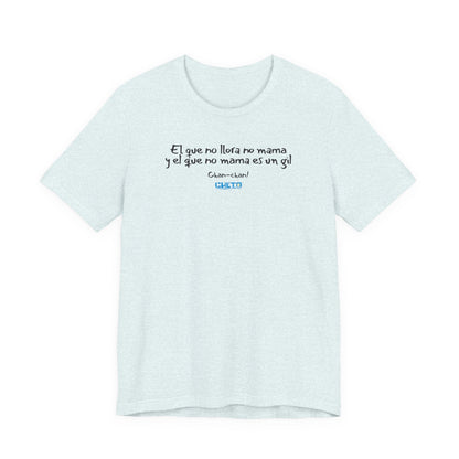 El que no llora no mama... - Unisex Jersey Tee