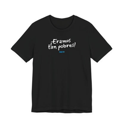 ¡Eramos tan pobres! - Unisex Jersey Tee