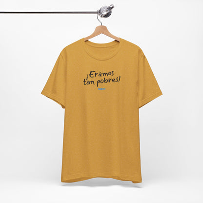 ¡Eramos tan pobres! - Unisex Jersey Tee