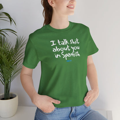 I talk shit about you in Spanish - Unisex Jersey Tee