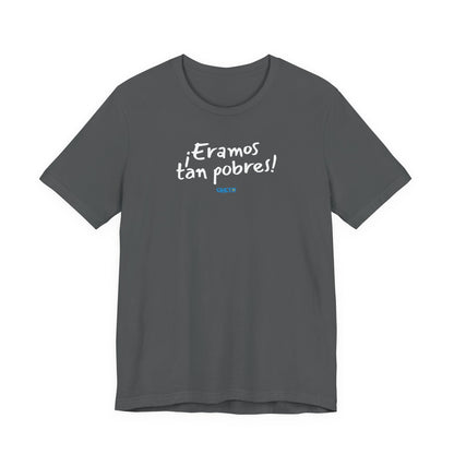 ¡Eramos tan pobres! - Unisex Jersey Tee