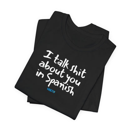 I talk shit about you in Spanish - Unisex Jersey Tee