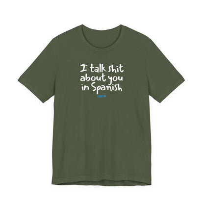 I talk shit about you in Spanish - Unisex Jersey Tee