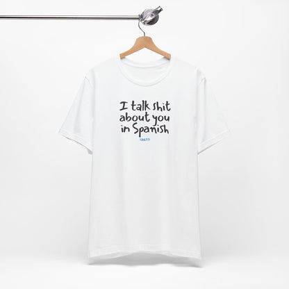 I talk shit about you in Spanish - Unisex Jersey Tee